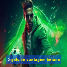 2 gols de vantagem betano